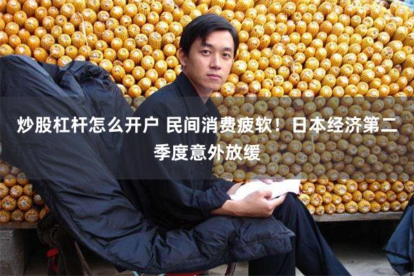 炒股杠杆怎么开户 民间消费疲软！日本经济第二季度意外放缓