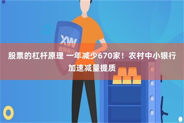 股票的杠杆原理 一年减少670家！农村中小银行加速减量提质