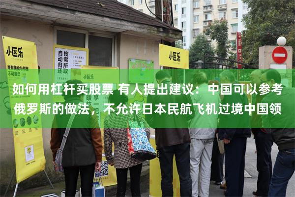 如何用杠杆买股票 有人提出建议：中国可以参考俄罗斯的做法，不允许日本民航飞机过境中国领
