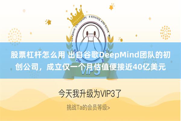 股票杠杆怎么用 出自谷歌DeepMind团队的初创公司，成立仅一个月估值便接近40亿美元