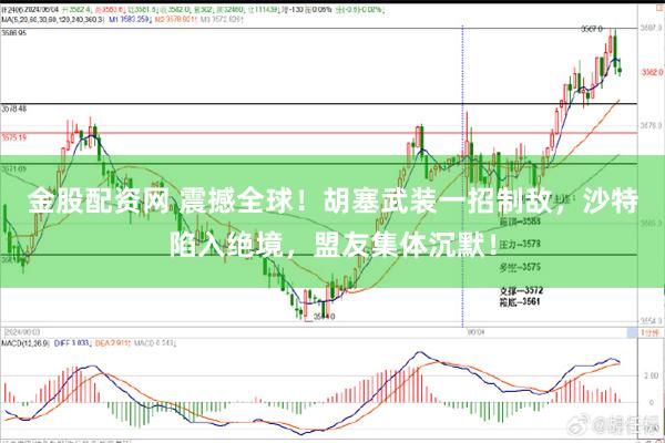 金股配资网 震撼全球！胡塞武装一招制敌，沙特陷入绝境，盟友集体沉默！