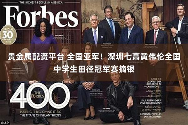 贵金属配资平台 全国亚军！深圳七高黄伟伦全国中学生田径冠军赛摘银